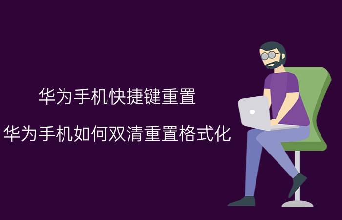 华为手机快捷键重置 华为手机如何双清重置格式化？